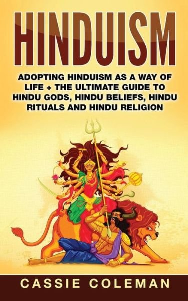 Cover for Cassie Coleman · Hinduism Adopting Hinduism as a Way of Life + The Ultimate Guide to Hindu Gods, Hindu Beliefs, Hindu Rituals and Hindu Religion (Paperback Book) (2017)