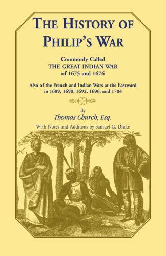 Cover for Thomas Church Esq · The History of Philip's War, Commonly Called the Great Indian War of 1675 and 1676. Also of the French and Indian Wars at the Eastward in 1689, 1690, 1692, 1696, and 1704 (Heritage Classic) (Paperback Book) (2009)