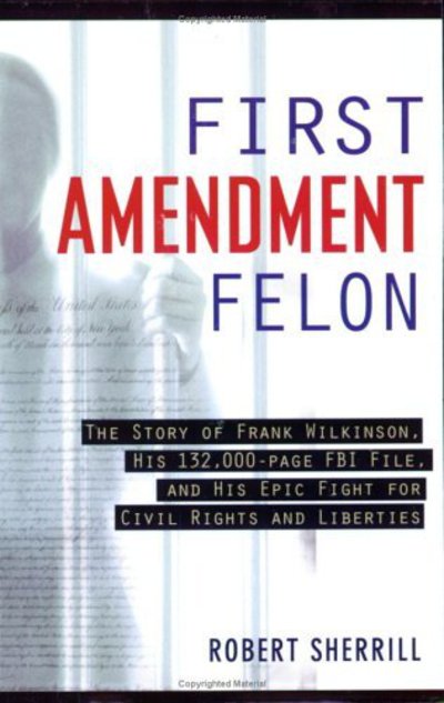 First Amendment Felon: The Story of Frank Wilkinson, His 132,000 Page FBI File and His Epic Fight for Civil Rights and Liberties - Robert Sherill - Books - Avalon Publishing Group - 9781560257790 - November 10, 2005