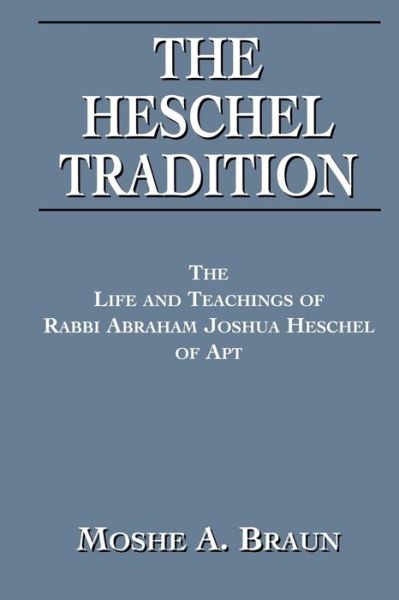 Cover for Moshe A. Brown · The Heschel Tradition: The Life and Teachings of Rabbi Abraham Joshua Heschel of Apt (Paperback Book) (1997)