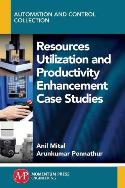 Cover for Mital, Anil, Ph.D. · Resources Utilization and Productivity Enhancement Case Studies - Automation and Control Collection (Paperback Bog) (2015)