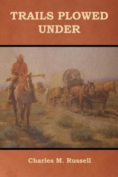 Trails Plowed Under - Charles M Russell - Books - Bibliotech Press - 9781618952790 - July 14, 2018