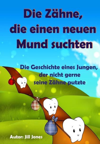 Cover for Jill Jones · Kinderbuch: Die Zähne, Die Einen Neuen Mund Suchten:die Geschichte Eines Jungen, Der Nicht Gerne Seine Zähne Putzte (Gesunde Kinderbücher Sammlung) (German Edition) (Paperback Book) [German, 1 edition] (2014)