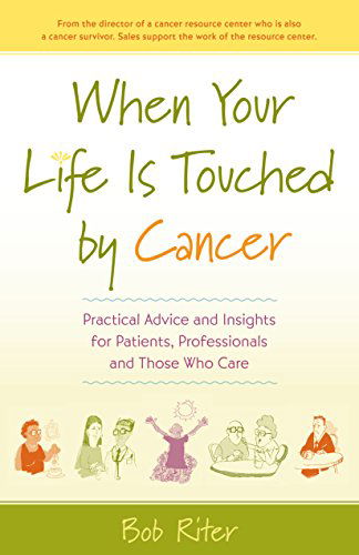 Cover for Bob Riter · When Your Life is Touched by Cancer: Practical Advice and Insights for Patients, Professionals, and Those Who Care (Gebundenes Buch) (2014)