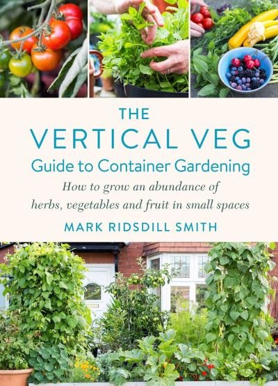 Cover for Mark Ridsdill Smith · The Vertical Veg Guide to Container Gardening: How to Grow an Abundance of Herbs, Vegetables and Fruit in Small Spaces (Winner - Garden Media Guild Practical Book of the Year Award 2022) (Innbunden bok) (2022)