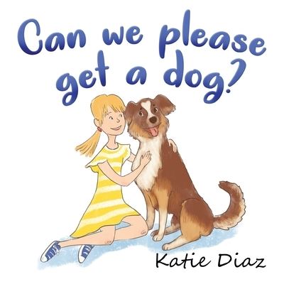 Can we please get a dog? - Katie Diaz - Books - Gatekeeper Press - 9781662904790 - April 5, 2021