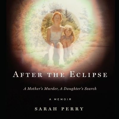After the Eclipse A Mother's Murder, a Daughter's Search - Sarah Perry - Musikk - Highbridge Audio and Blackstone Publishi - 9781665143790 - 26. september 2017