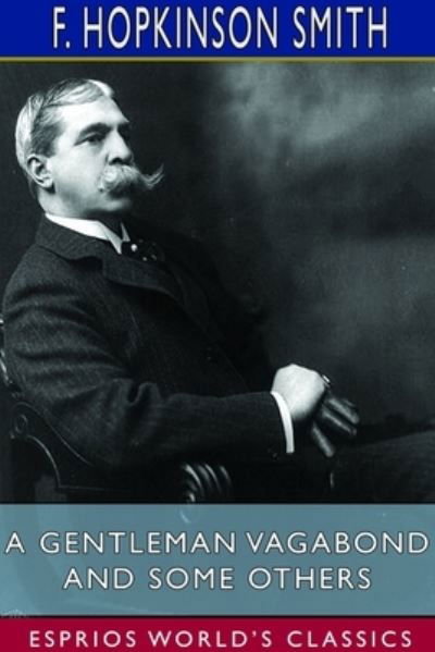 Cover for F Hopkinson Smith · A Gentleman Vagabond and Some Others (Esprios Classics) (Taschenbuch) (2024)