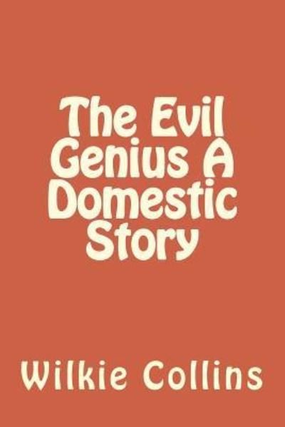 Cover for Wilkie Collins · The Evil Genius A Domestic Story (Paperback Book) (2018)