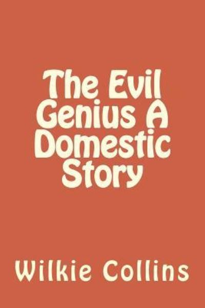 The Evil Genius A Domestic Story - Wilkie Collins - Książki - Createspace Independent Publishing Platf - 9781722857790 - 3 września 2018