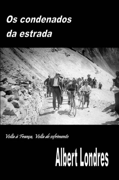 Os Condenados da Estrada - Albert Londres - Boeken - Createspace Independent Publishing Platf - 9781725067790 - 31 juli 2018