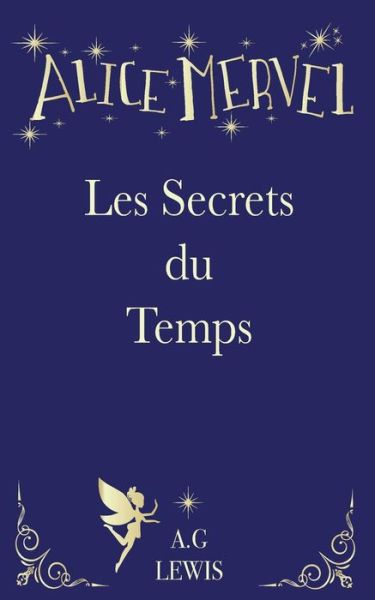 Alice Mervel, Les Secrets Du Temps - A G Lewis - Books - Independently Published - 9781729452790 - November 6, 2018