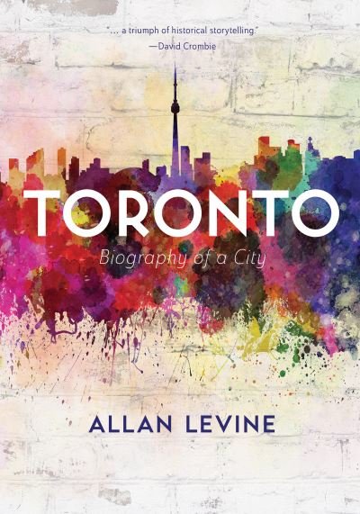 Cover for Allan Levine · Toronto: Biography of a City (Paperback Book) [Now in paperback! edition] (2022)