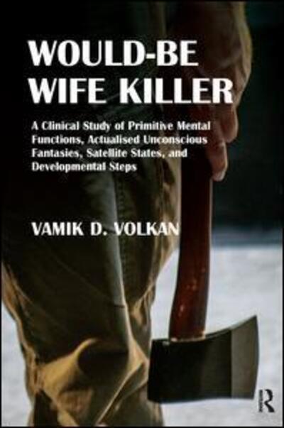 Cover for Vamik D. Volkan · Would-Be Wife Killer: A Clinical Study of Primitive Mental Functions, Actualised Unconscious Fantasies, Satellite States, and Developmental Steps (Paperback Book) (2015)