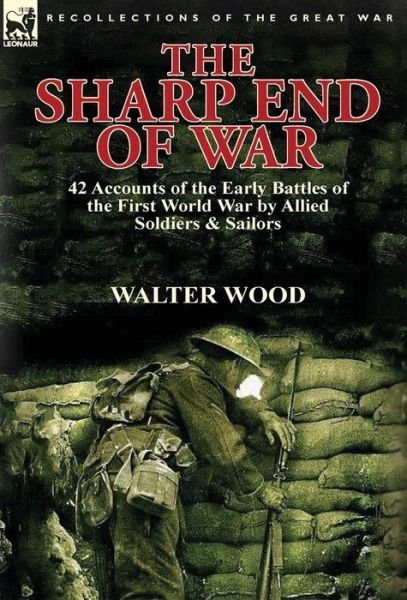 Cover for Walter Wood · The Sharp End of War: 42 Accounts of the Early Battles of the First World War by Allied Soldiers &amp; Sailors (Gebundenes Buch) (2014)