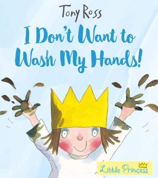 I Don't Want to Wash My Hands! - Little Princess - Tony Ross - Libros - Andersen Press Ltd - 9781783445790 - 7 de septiembre de 2017