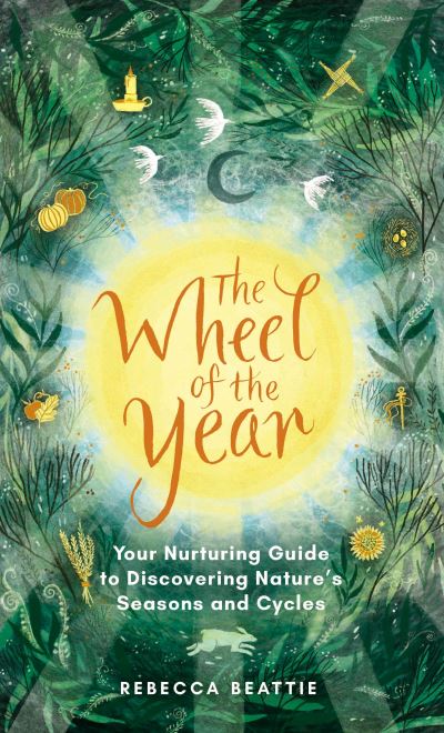 Cover for Rebecca Beattie · The Wheel of the Year: A Nurturing Guide to Rediscovering Nature's Seasons and Cycles (Hardcover Book) (2022)