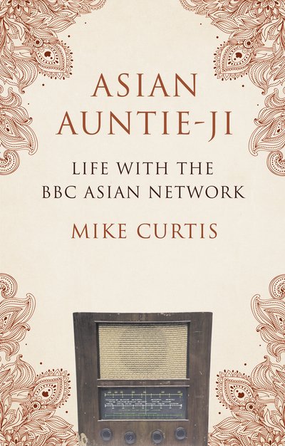 Asian Auntie-Ji: Life with the BBC Asian Network - Mike Curtis - Bücher - Troubador Publishing - 9781784620790 - 28. Januar 2015