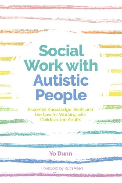 Social Work with Autistic People: Essential  Knowledge, Skills and the Law for Working with Children and Adults - Yo Dunn - Books - Jessica Kingsley Publishers - 9781785920790 - September 21, 2020