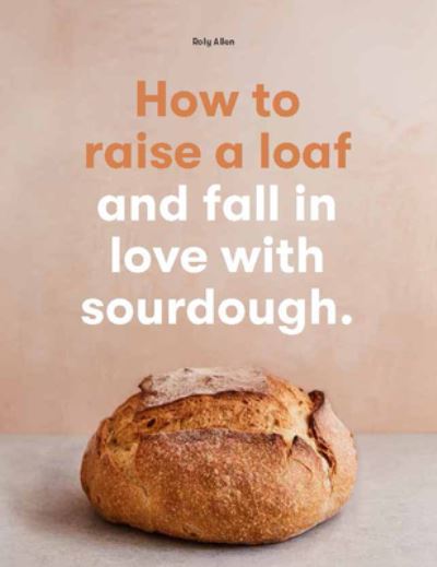 Cover for Roly Allen · How to Raise a Loaf and Fall in Love with Sourdough (Paperback Book) (2020)