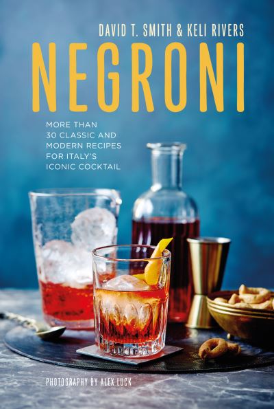 Cover for David T. Smith · Negroni: More Than 30 Classic and Modern Recipes for Italy's Iconic Cocktail (Inbunden Bok) (2021)