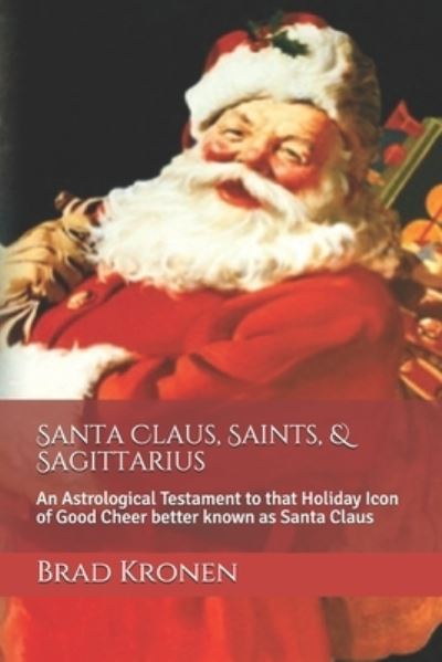 Santa Claus, Saints, & Sagittarius - Brad Kronen - Książki - Independently Published - 9781790375790 - 26 listopada 2018