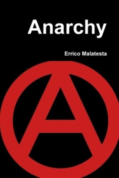 Anarchy - Errico Malatesta - Kirjat - Lulu.com - 9781794786790 - keskiviikko 4. joulukuuta 2019