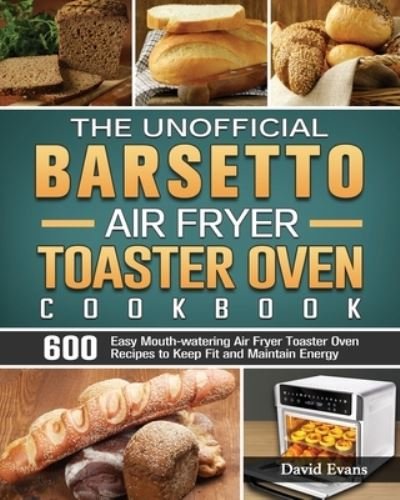 Cover for David Evans · The Unofficial Barsetto Air Fryer Toaster Oven Cookbook (Paperback Book) (2020)