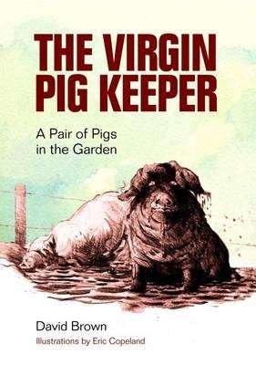 Cover for David Brown · The Virgin Pig Keeper: A Pair of Pigs in the Garden (Paperback Book) (2010)