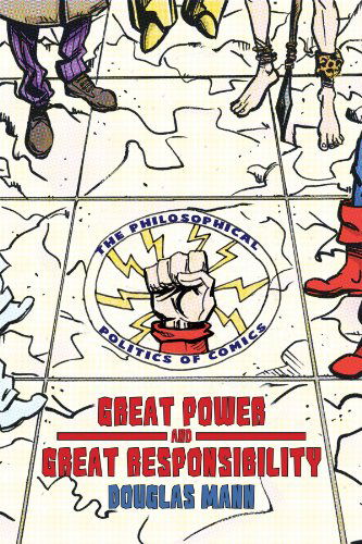 Cover for Douglas Mann · Great Power and Great Responsibility: the Philosophical Politics of Comics (Paperback Book) (2014)