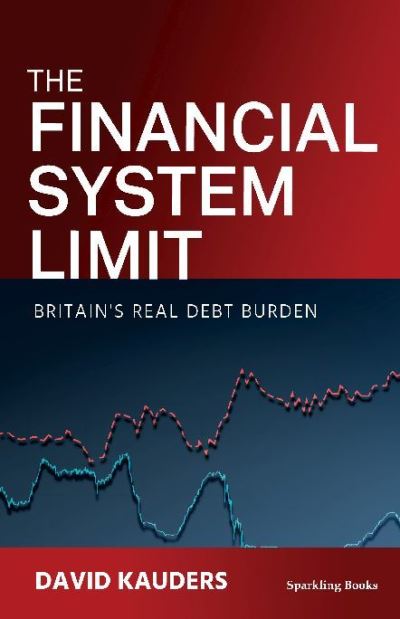 Cover for David Kauders · The Financial System Limit: Britain's real debt burden (Hardcover Book) (2024)