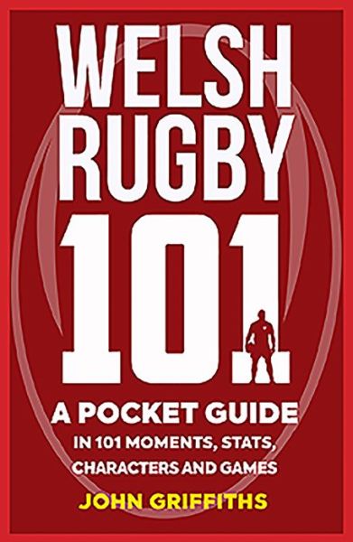 Cover for John Griffiths · Welsh Rugby 101: A Pocket Guide in 101 Moments, Stats, Characters and Games (Paperback Book) (2019)