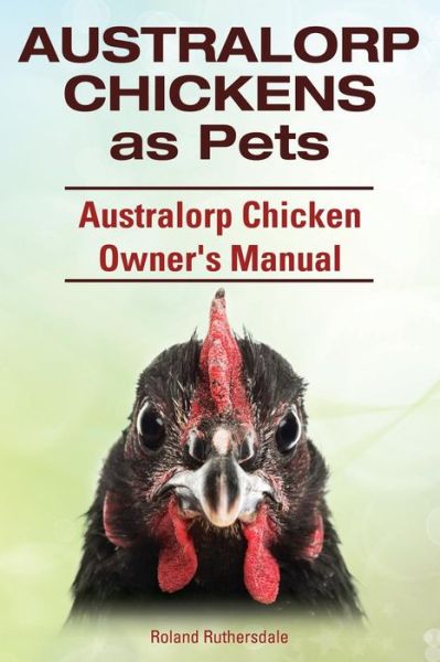 Cover for Roland Ruthersdale · Australorp Chickens as Pets. Australorp Chicken Owner's Manual. (Paperback Book) (2014)