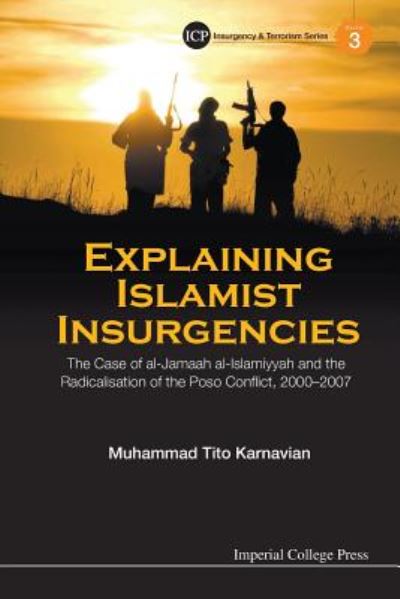 Cover for Karnavian, Muhammad Tito (S Rajaratnam Sch Of Int'l Studies, Ntu, S'pore) · Explaining Islamist Insurgencies: The Case Of Al-jamaah Al-islamiyyah And The Radicalisation Of The Poso Conflict, 2000-2007 - Insurgency And Terrorism Series (Paperback Book) (2014)