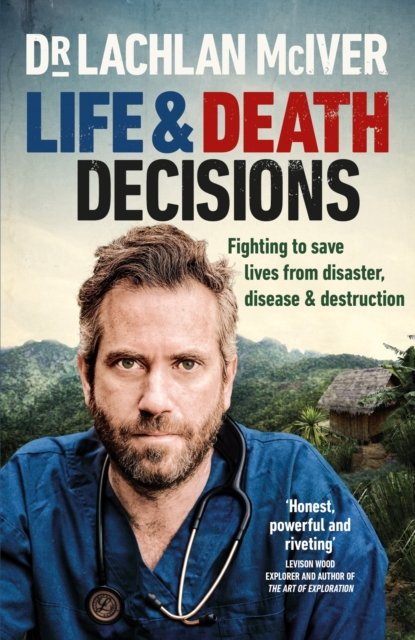 Cover for Dr Lachlan McIver · Life and Death Decisions: Fighting to save lives from disaster, disease and destruction (Gebundenes Buch) (2022)
