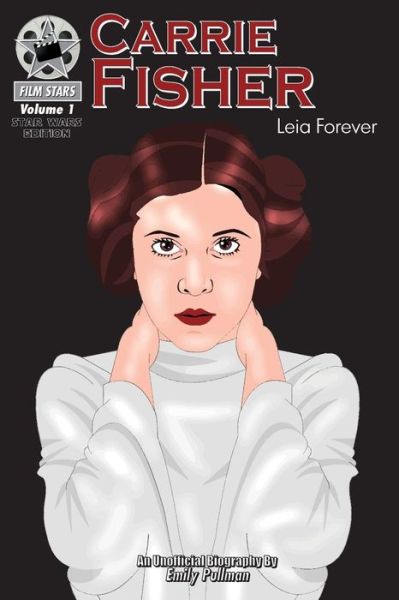 Cover for Emily Pullman · Carrie Fisher : Leia Forever : FilmStars Volume 1 (Paperback Book) (2017)