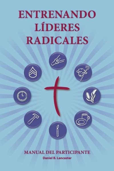 Cover for Daniel B Lancaster · Entrenando Líderes Radicales: a Manual to Train Leaders in Small Groups and House Churches to Lead Church-planting Movements (Paperback Bog) [Spanish edition] (2014)