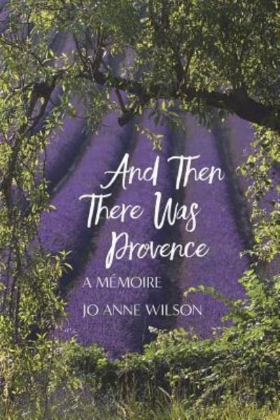Cover for Jo Anne Wilson · And Then There Was Provence : A Memoire (Paperback Book) (2018)