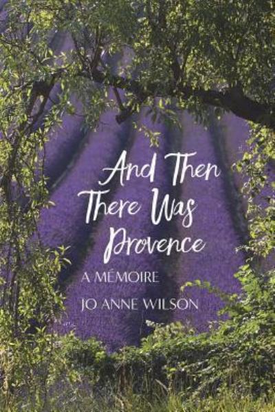 And Then There Was Provence : A Memoire - Jo Anne Wilson - Books - Mission Point Press - 9781943995790 - June 22, 2018