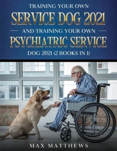 Cover for Max Matthews · Training Your Own Service Dog AND Training Your Own Psychiatric Service Dog 2021 (Paperback Book) (2021)