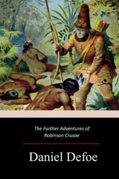 The Further Adventures of Robinson Crusoe - Daniel Defoe - Books - Createspace Independent Publishing Platf - 9781977527790 - October 6, 2017