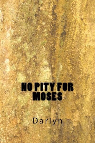 No Pity for Moses - Darlyn - Books - Createspace Independent Publishing Platf - 9781979721790 - November 14, 2017