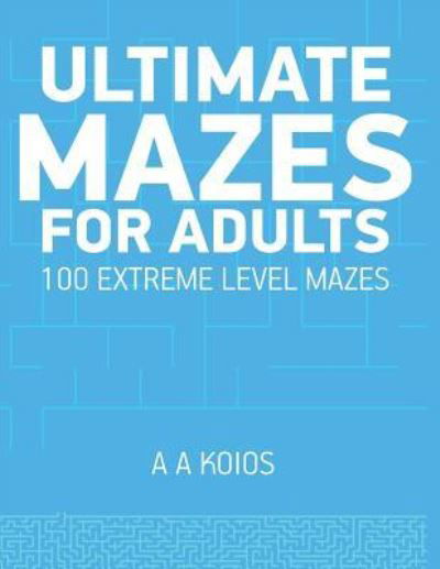 Ultimate Mazes for Adults - Mr A A Koios - Livros - Independently published - 9781980484790 - 8 de março de 2018