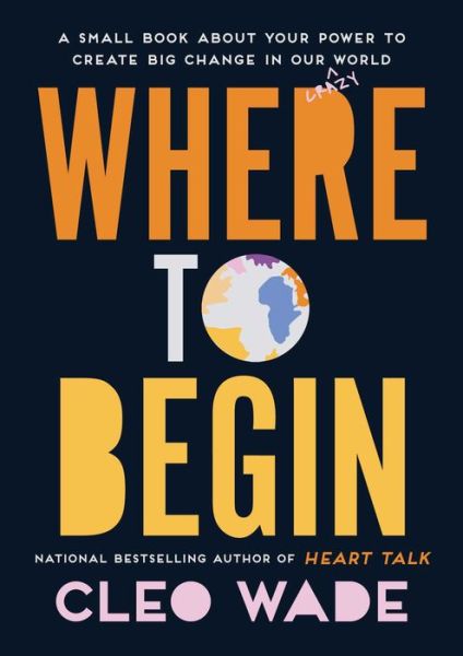 Where to Begin: A Small Book About Your Power to Create Big Change in Our Crazy World - Cleo Wade - Books - Atria Books - 9781982138790 - October 8, 2019