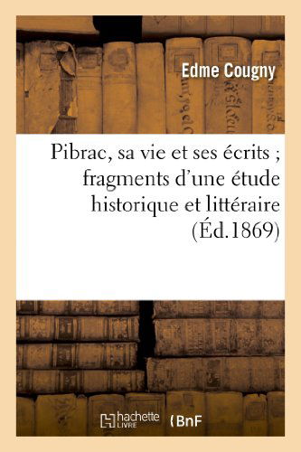 Pibrac, Sa Vie et Ses Écrits ; Fragments D'une Étude Historique et Littéraire - Cougny-e - Bücher - HACHETTE LIVRE-BNF - 9782012984790 - 1. Juli 2013