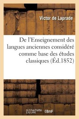 Cover for De Laprade-v · De L'enseignement Des Langues Anciennes Considere Comme Base Des Etudes Classiques (Paperback Book) (2016)