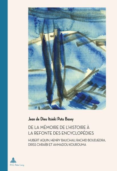 Cover for Jean de Dieu Itsieki Putu Basey · De La Memoire De L'histoire a La Refonte Des Encyclopedies: Hubert Aquin, Henry Bauchau, Rachid Boudjedra, Driss Chraibi et Ahmadou Kourouma - Documents Pour L'histoire Des Francophonies (Taschenbuch) (2017)