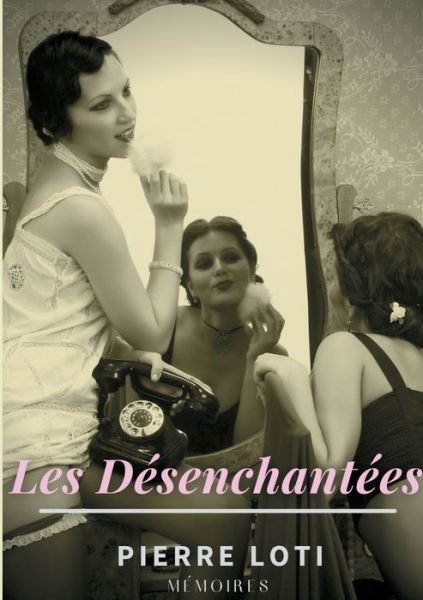 Les Desenchantees - Pierre Loti - Libros - Books on Demand - 9782810627790 - 31 de mayo de 2021