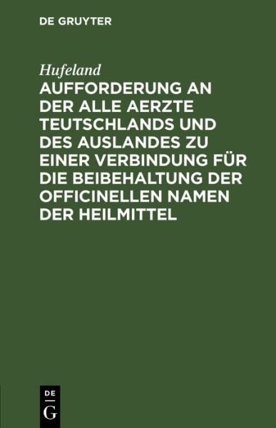 Cover for Hufeland · Aufforderung an der Alle Aerzte Teutschlands und des Auslandes Zu Einer Verbindung Für Die Beibehaltung der Officinellen Namen der Heilmittel (Buch) (1901)