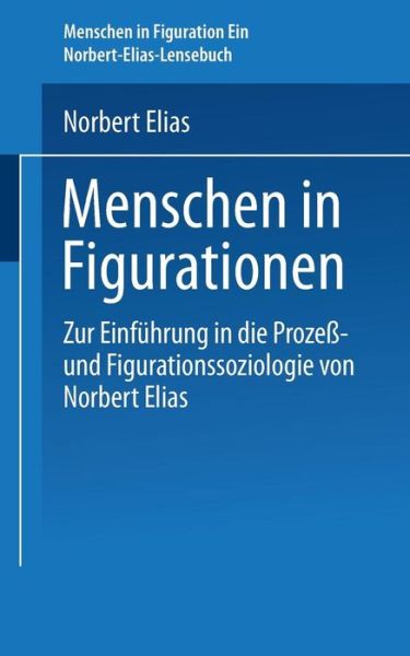 Menschen in Figurationen: Ein Lesebuch Zur Einfuhrung in Die Prozess-Und Figurationssoziologie Von Norbert Elias - Uni-Taschenbucher - Hans-Peter Bartels - Böcker - Vs Verlag Fur Sozialwissenschaften - 9783322866790 - 3 januari 2013